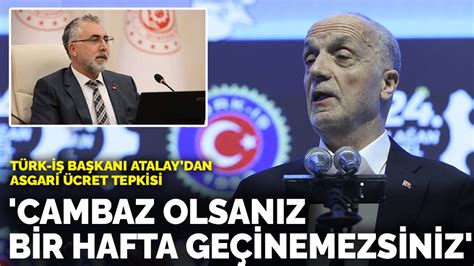 T­ü­r­k­-­İ­ş­ ­B­a­ş­k­a­n­ı­ ­A­t­a­l­a­y­­d­a­n­ ­a­s­g­a­r­i­ ­ü­c­r­e­t­ ­t­e­p­k­i­s­i­:­ ­C­a­m­b­a­z­ ­o­l­s­a­n­ı­z­ ­b­i­r­ ­h­a­f­t­a­ ­g­e­ç­i­n­e­m­e­z­s­i­n­i­z­